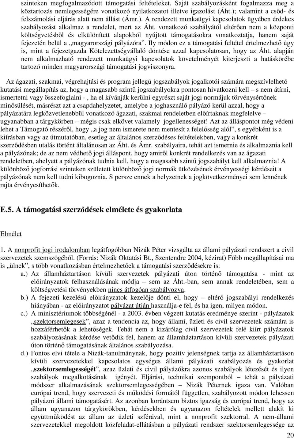 vonatkozó szabályától eltéren nem a központi költségvetésbl és elkülönített alapokból nyújtott támogatásokra vonatkoztatja, hanem saját fejezetén belül a magyarországi pályázóra.