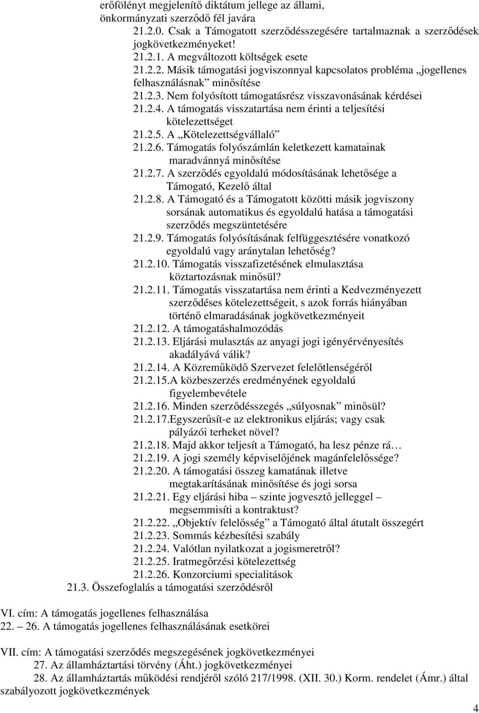 A támogatás visszatartása nem érinti a teljesítési kötelezettséget 21.2.5. A Kötelezettségvállaló 21.2.6. Támogatás folyószámlán keletkezett kamatainak maradvánnyá minsítése 21.2.7.