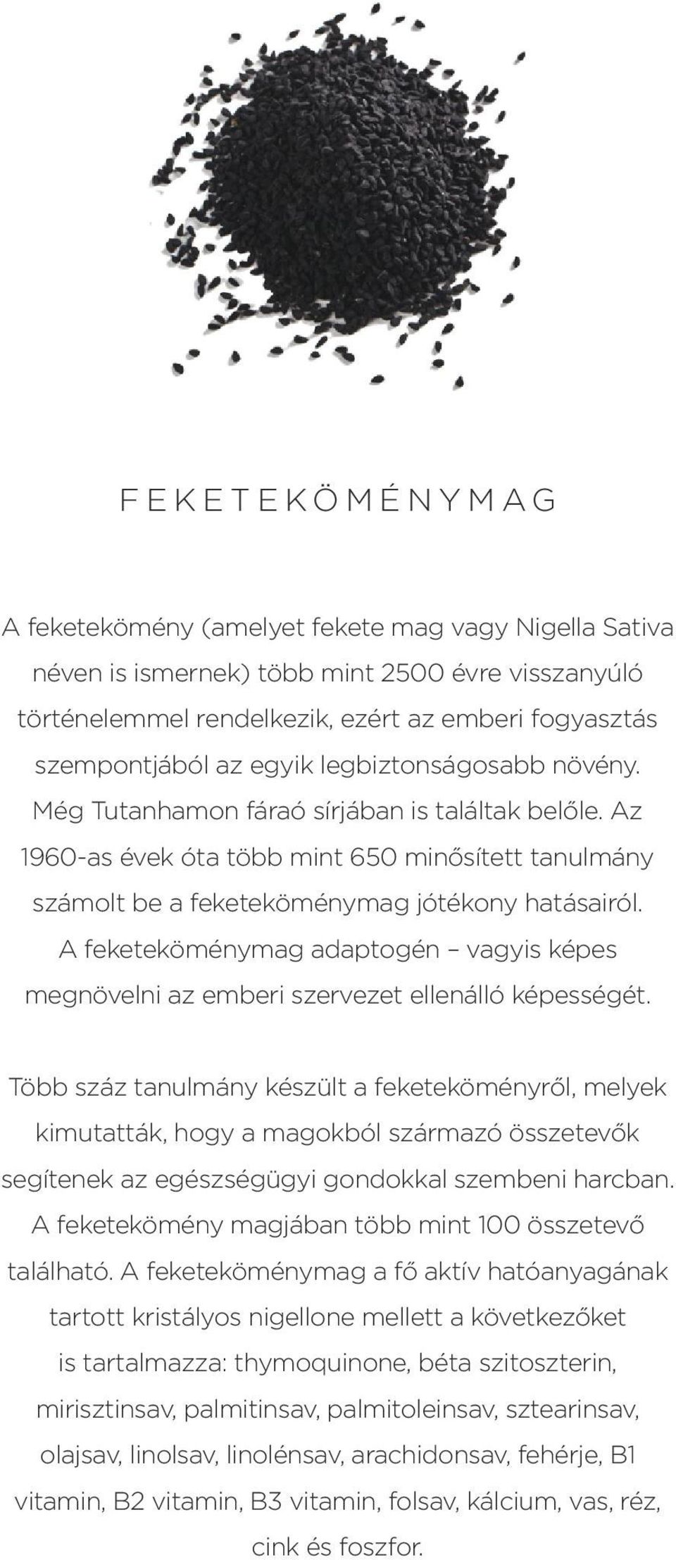 A feketeköménymag adaptogén vagyis képes megnövelni az emberi szervezet ellenálló képességét.