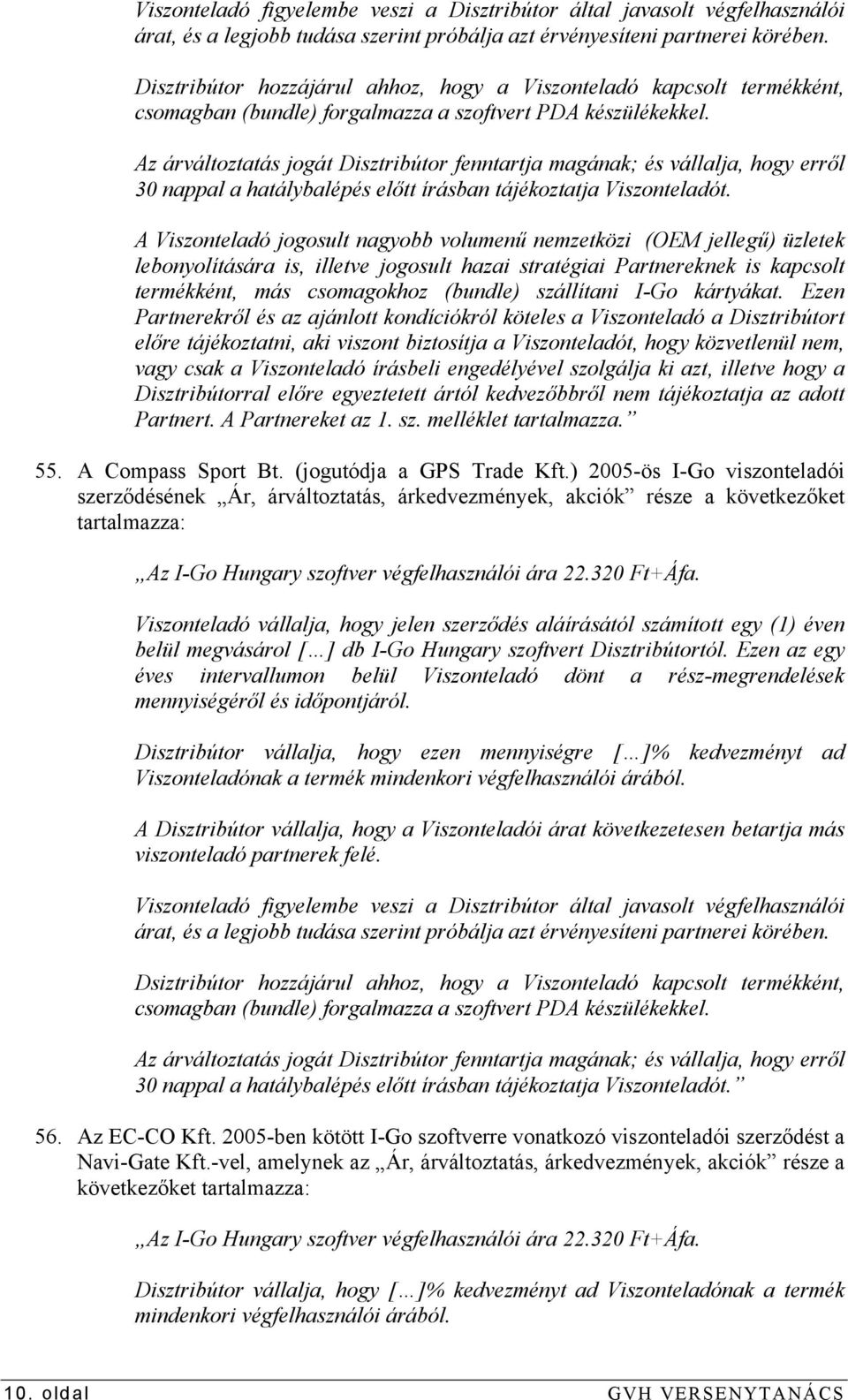 Az árváltoztatás jogát Disztribútor fenntartja magának; és vállalja, hogy erről 30 nappal a hatálybalépés előtt írásban tájékoztatja Viszonteladót.