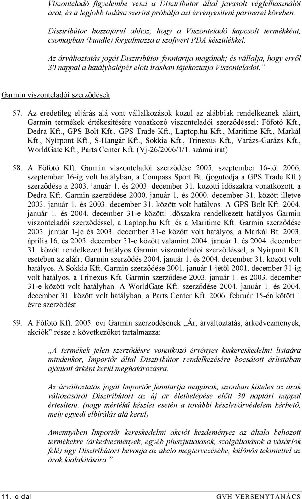 Az árváltoztatás jogát Disztribútor fenntartja magának; és vállalja, hogy erről 30 nappal a hatálybalépés előtt írásban tájékoztatja Viszonteladót. Garmin viszonteladói szerződések 57.