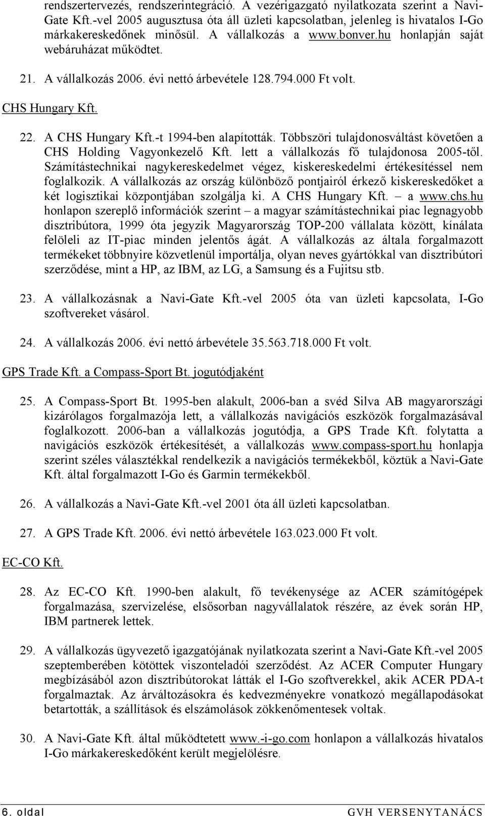 Többszöri tulajdonosváltást követően a CHS Holding Vagyonkezelő Kft. lett a vállalkozás fő tulajdonosa 2005-től.