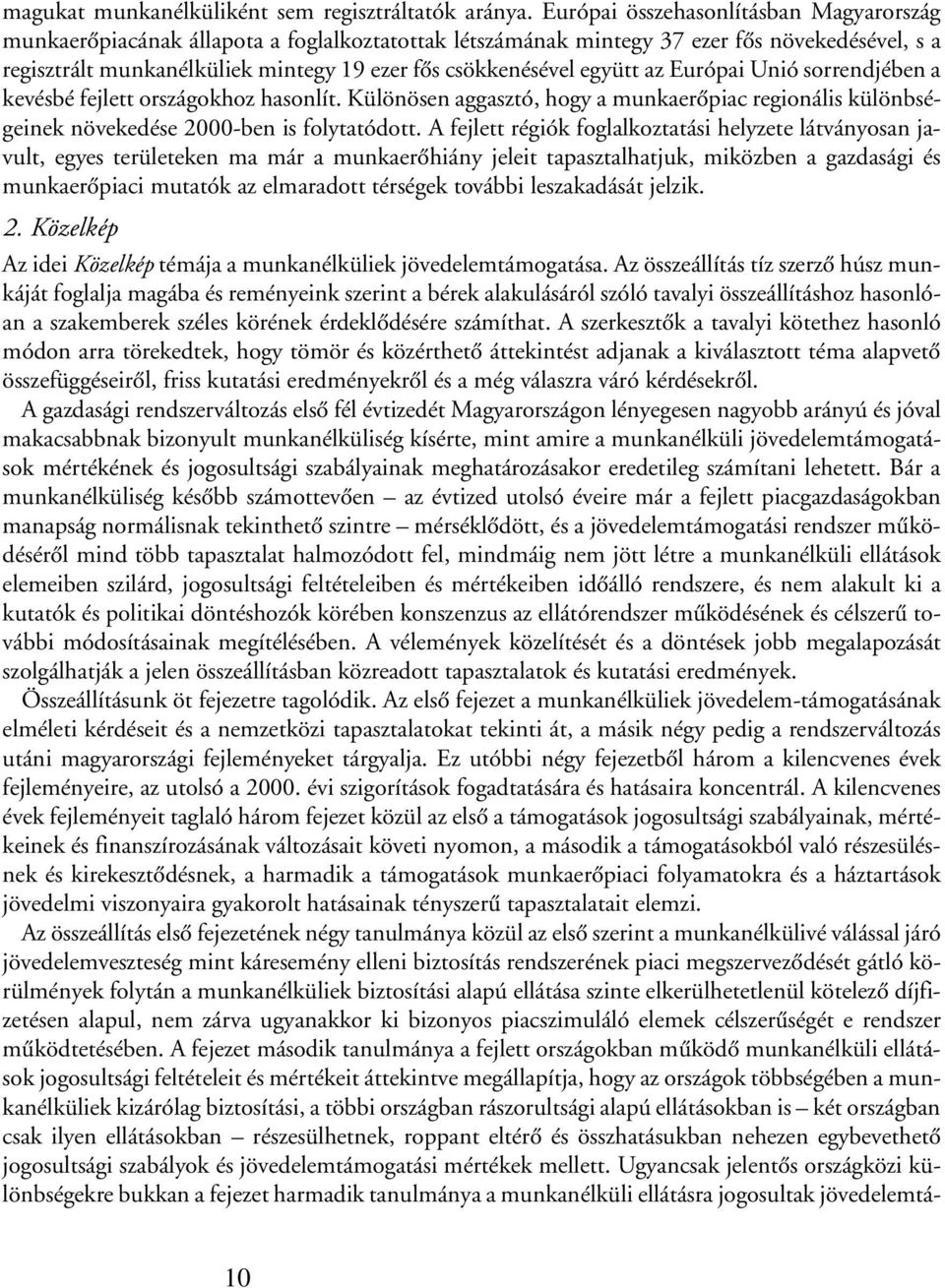 együtt az Európai Unió sorrendjében a kevésbé fejlett országokhoz hasonlít. Különösen aggasztó, hogy a munkaerõpiac regionális különbségeinek növekedése 2000-ben is folytatódott.