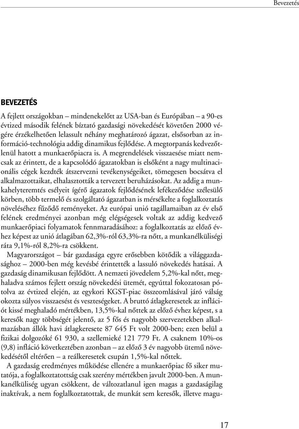 A megrendelések visszaesése miatt nemcsak az érintett, de a kapcsolódó ágazatokban is elsõként a nagy multinacionális cégek kezdték átszervezni tevékenységeiket, tömegesen bocsátva el