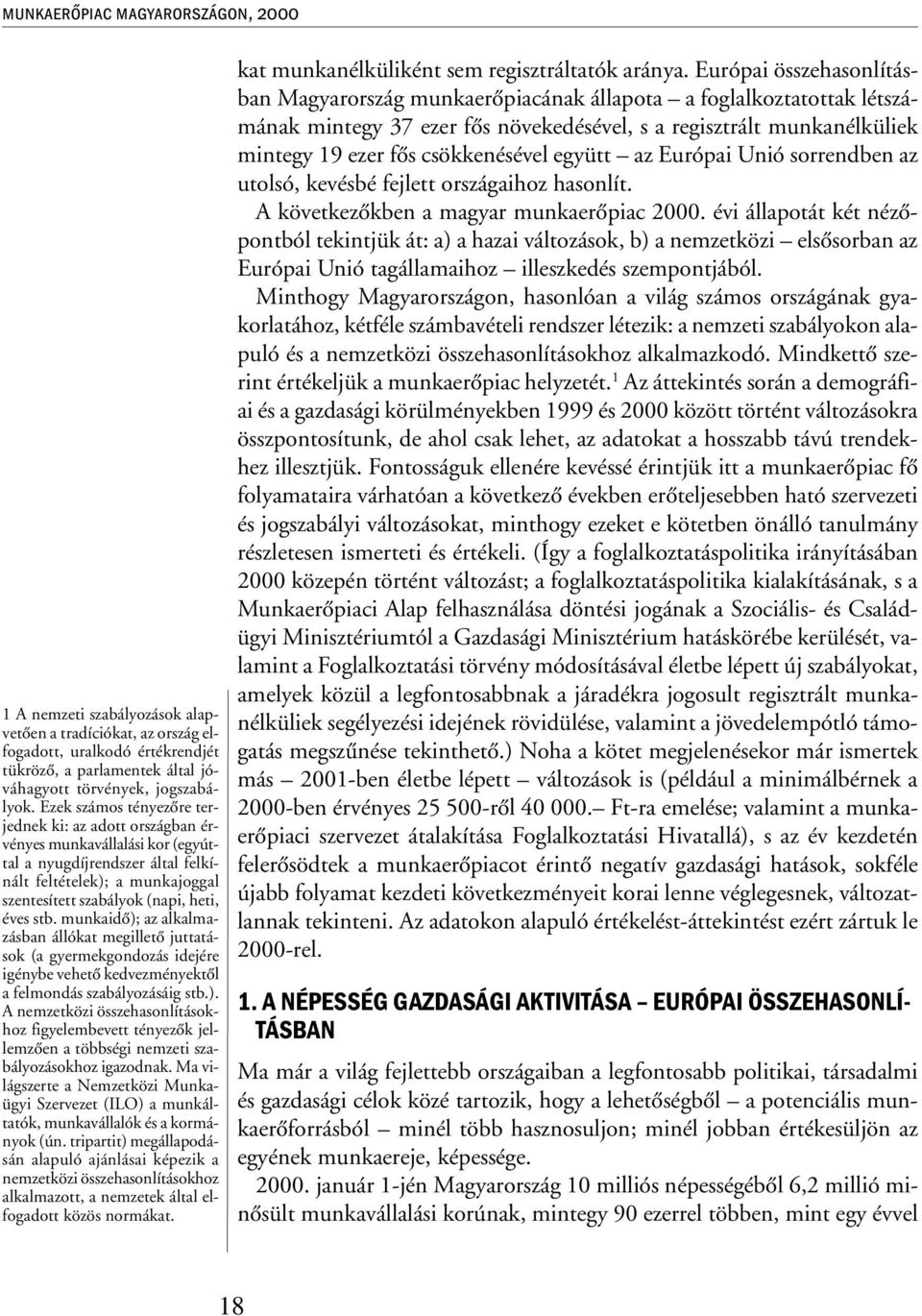 munkaidõ); az alkalmazásban állókat megilletõ juttatások (a gyermekgondozás idejére igénybe vehetõ kedvezményektõl a felmondás szabályozásáig stb.). A nemzetközi összehasonlításokhoz figyelembevett tényezõk jellemzõen a többségi nemzeti szabályozásokhoz igazodnak.