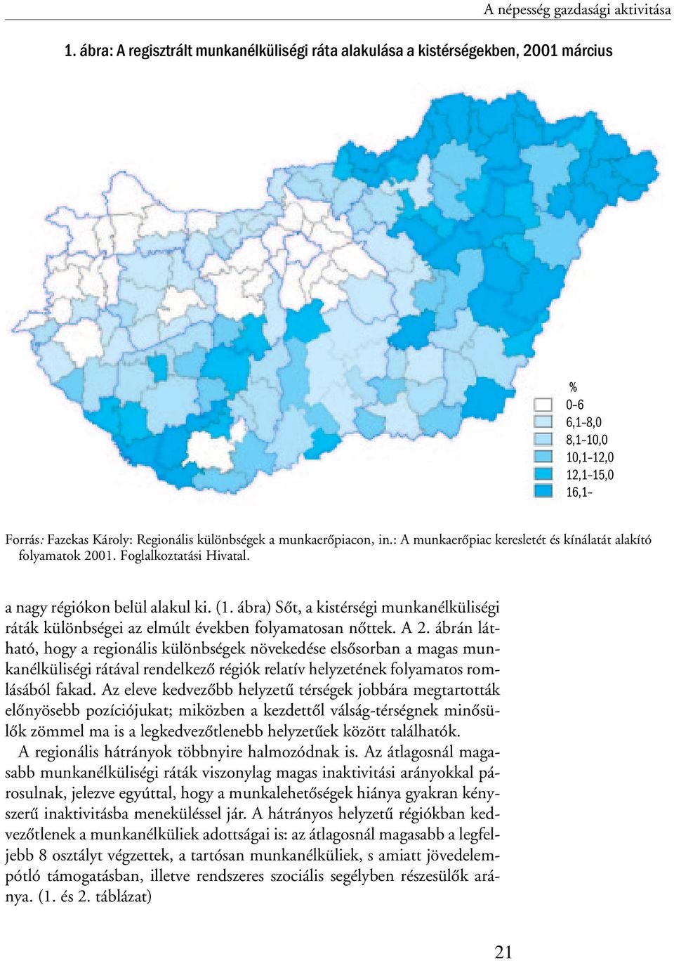 : A munkaerõpiac keresletét és kínálatát alakító folyamatok 2001. Foglalkoztatási Hivatal. a nagy régiókon belül alakul ki. (1.