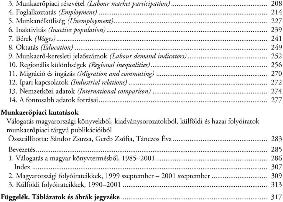 Migráció és ingázás (Migration and commuting)... 270 12. Ipari kapcsolatok (Industrial relations)... 272 13. Nemzetközi adatok (International comparison)... 274 14. A fontosabb adatok forrásai.