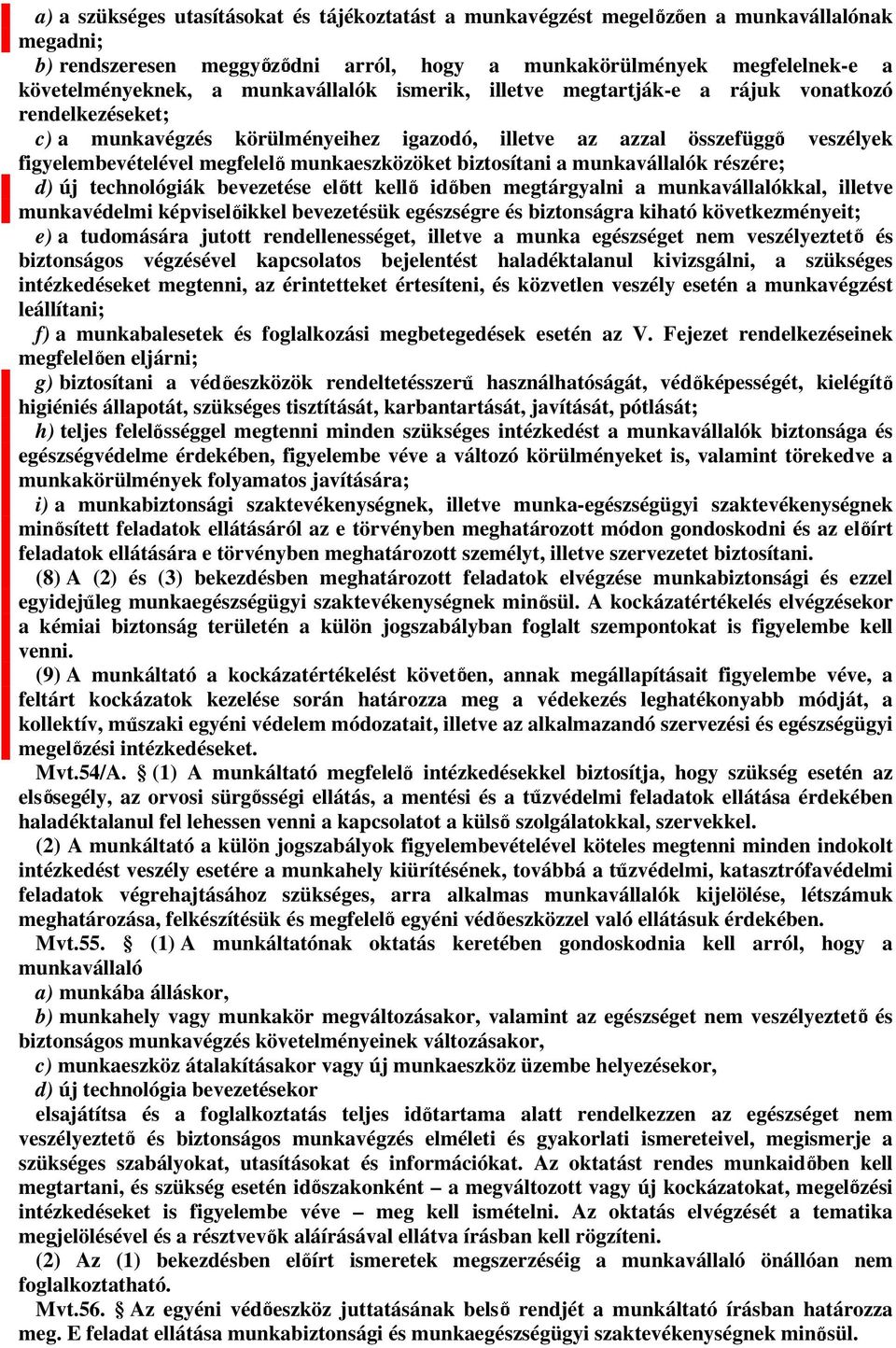 munkaeszközöket biztosítani a munkavállalók részére; d) új technológiák bevezetése el tt kell id ben megtárgyalni a munkavállalókkal, illetve munkavédelmi képvisel ikkel bevezetésük egészségre és