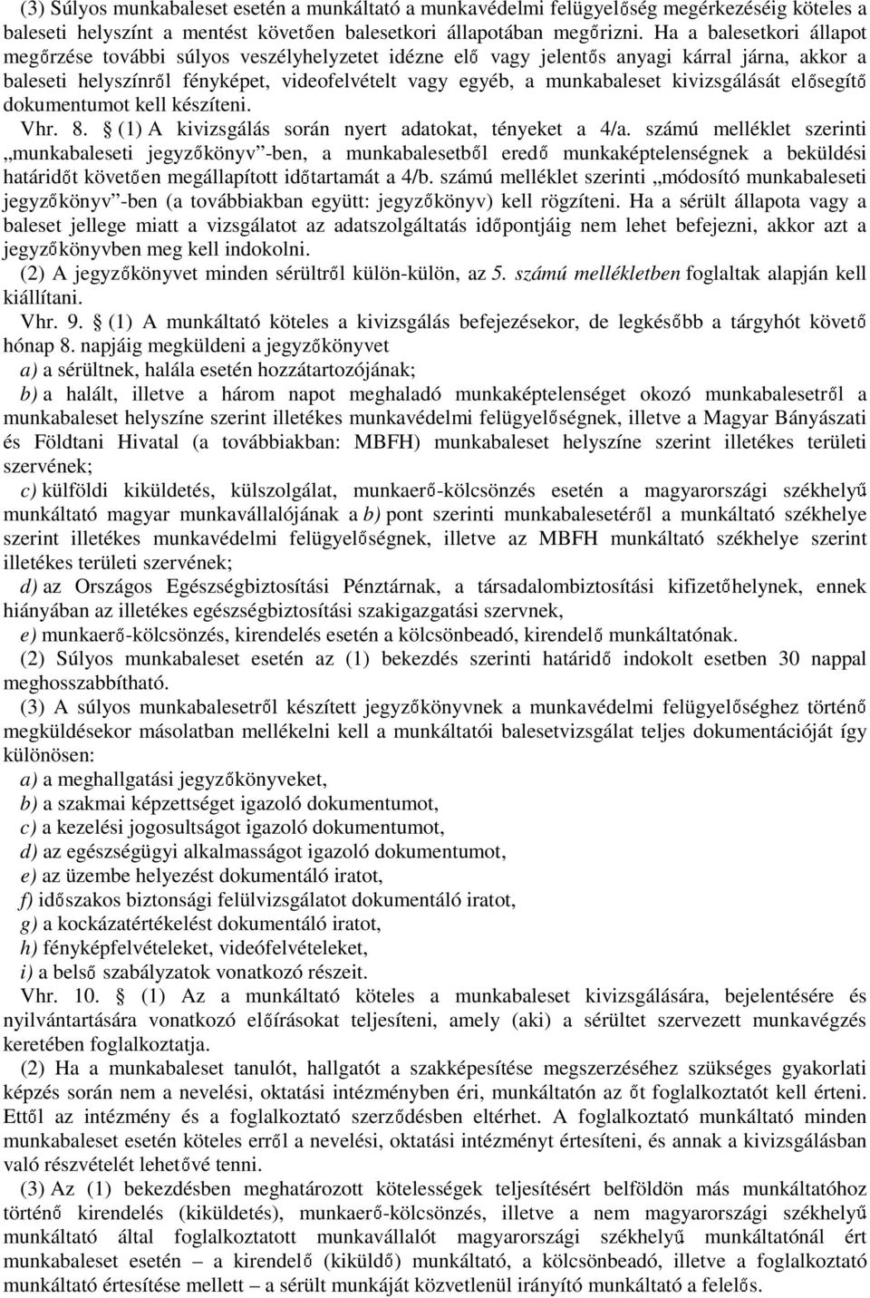 kivizsgálását el segít dokumentumot kell készíteni. Vhr. 8. (1) A kivizsgálás során nyert adatokat, tényeket a 4/a.