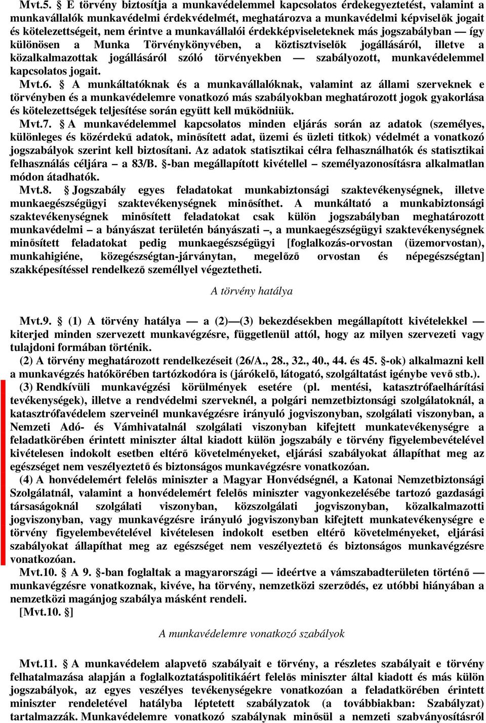 érintve a munkavállalói érdekképviseleteknek más jogszabályban így különösen a Munka Törvénykönyvében, a köztisztvisel k jogállásáról, illetve a közalkalmazottak jogállásáról szóló törvényekben