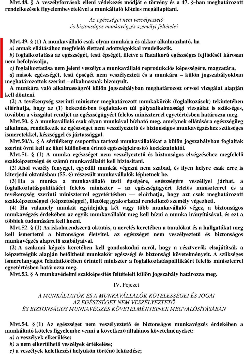 (1) A munkavállaló csak olyan munkára és akkor alkalmazható, ha a) annak ellátásához megfelel élettani adottságokkal rendelkezik, b) foglalkoztatása az egészségét, testi épségét, illetve a fiatalkorú