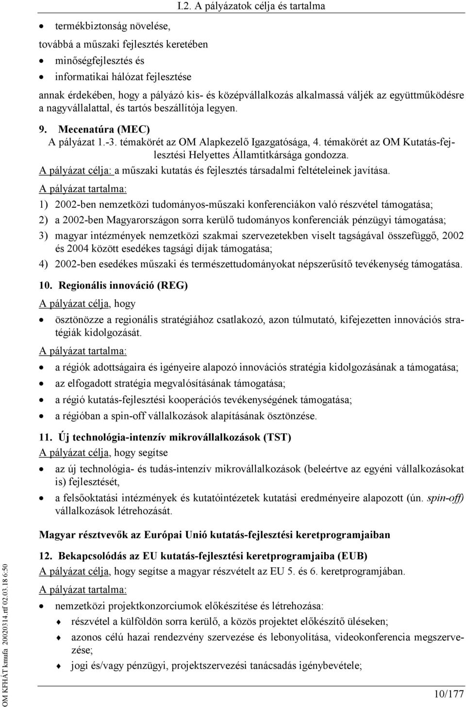 témakörét az OM Kutatás-fejlesztési Helyettes Államtitkársága gondozza. A pályázat célja: a műszaki kutatás és fejlesztés társadalmi feltételeinek javítása.