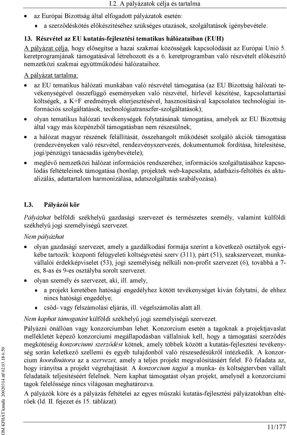 keretprogramjának támogatásával létrehozott és a 6. keretprogramban való részvételt előkészítő nemzetközi szakmai együttműködési hálózataihoz.