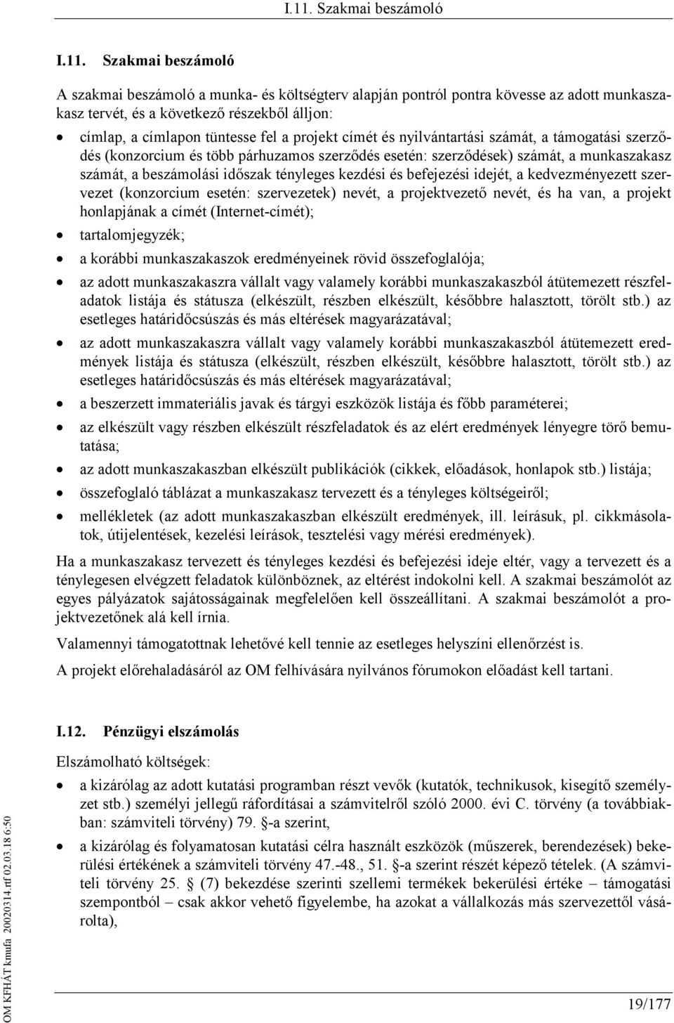 időszak tényleges kezdési és befejezési idejét, a kedvezményezett szervezet (konzorcium esetén: szervezetek) nevét, a projektvezető nevét, és ha van, a projekt honlapjának a címét (Internet-címét);