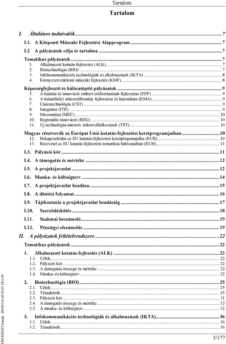 .. 8 Képességfejlesztő és hálózatépítő pályázatok...9 5. A kutatás és innováció emberi erőforrásainak fejlesztése (EEF)... 9 6. A kutatóhelyi műszerállomány fejlesztése és használata (KMA)... 9 7.