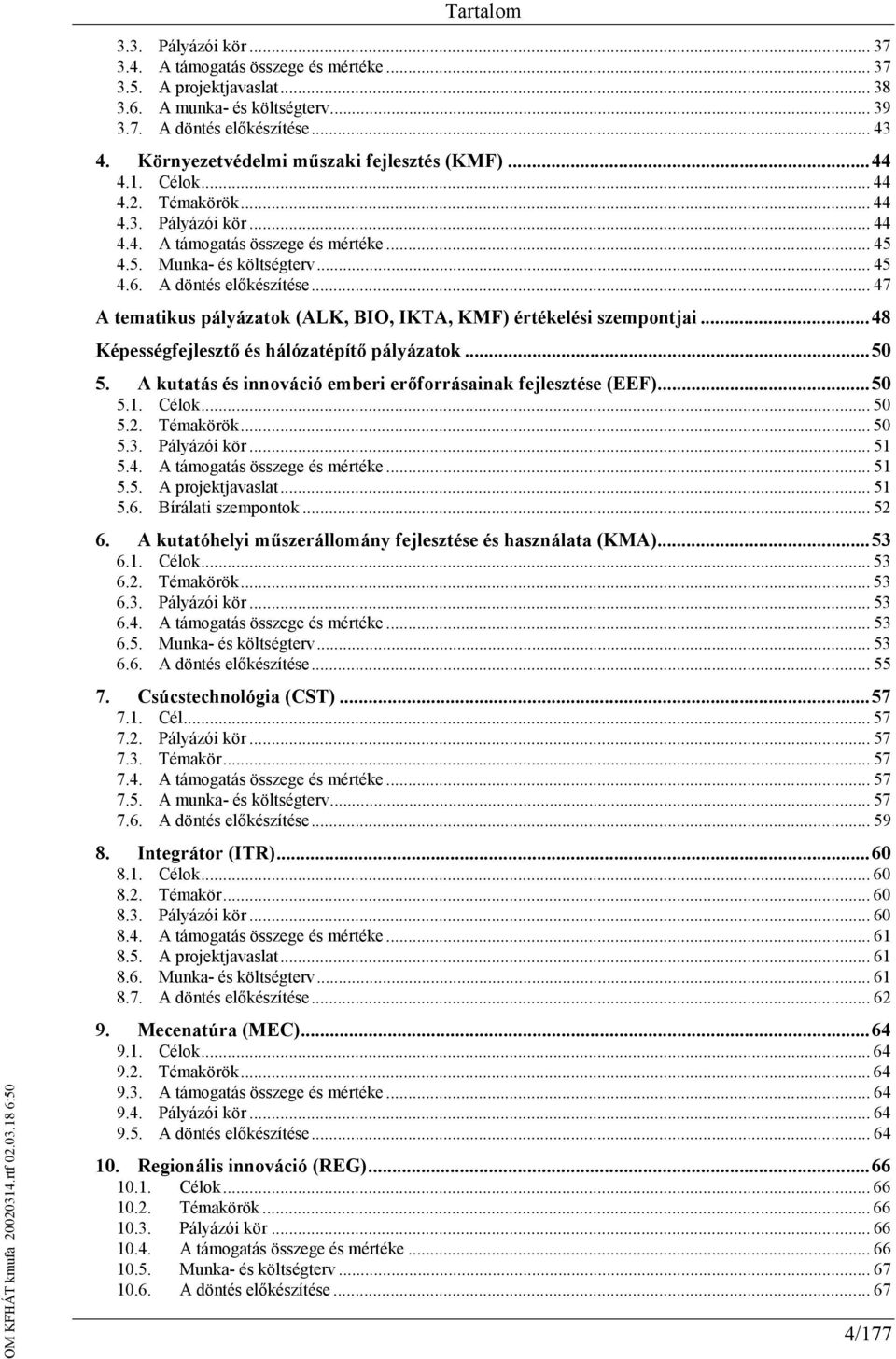 A döntés előkészítése... 47 A tematikus pályázatok (ALK, BIO, IKTA, KMF) értékelési szempontjai...48 Képességfejlesztő és hálózatépítő pályázatok...50 5.