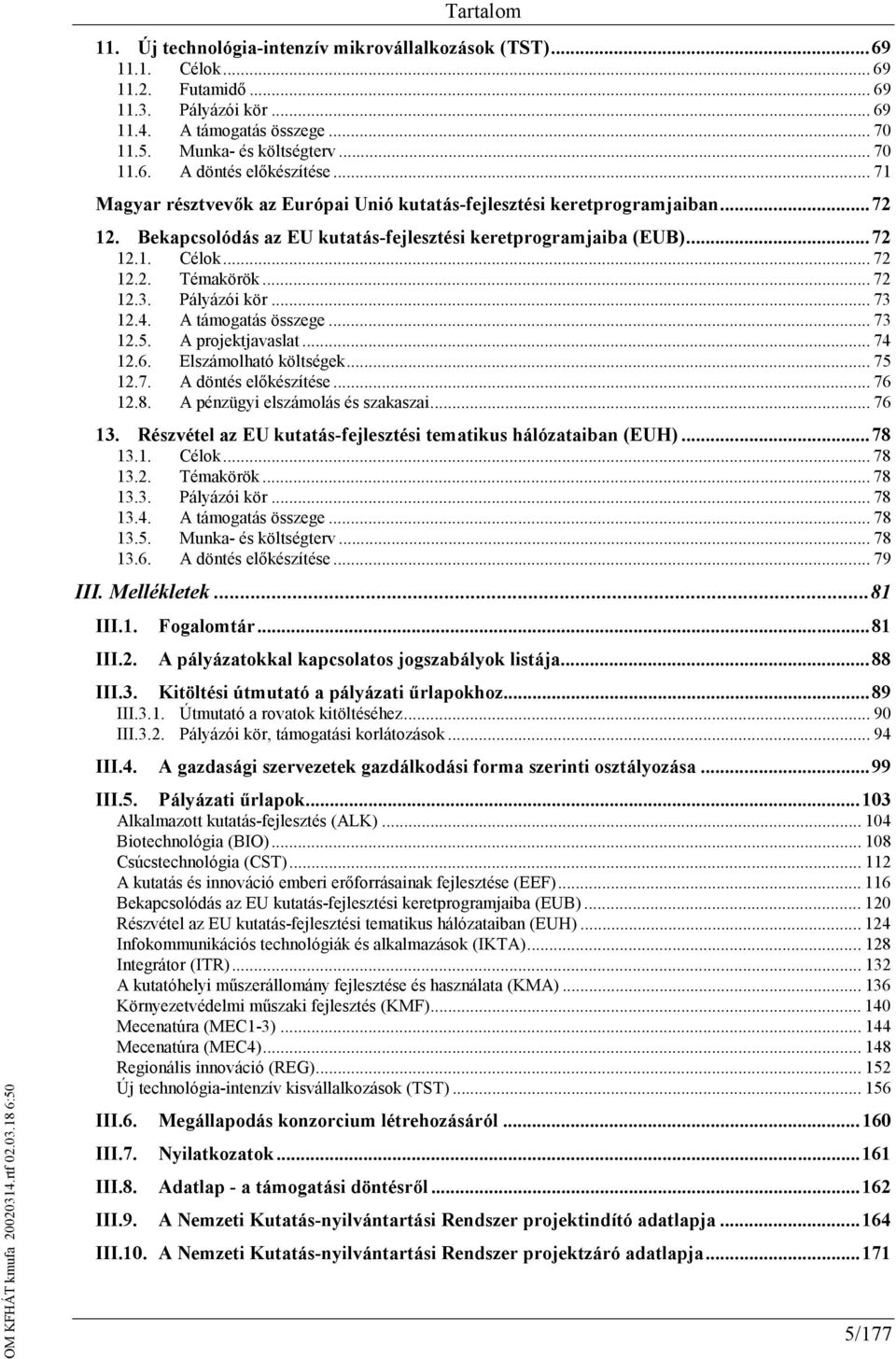 Pályázói kör... 73 12.4. A támogatás összege... 73 12.5. A projektjavaslat... 74 12.6. Elszámolható költségek... 75 12.7. A döntés előkészítése... 76 12.8. A pénzügyi elszámolás és szakaszai... 76 13.