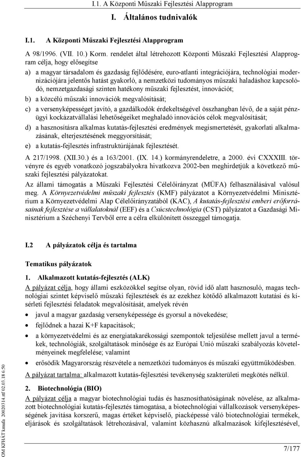 jelentős hatást gyakorló, a nemzetközi tudományos műszaki haladáshoz kapcsolódó, nemzetgazdasági szinten hatékony műszaki fejlesztést, innovációt; b) a közcélú műszaki innovációk megvalósítását; c) a
