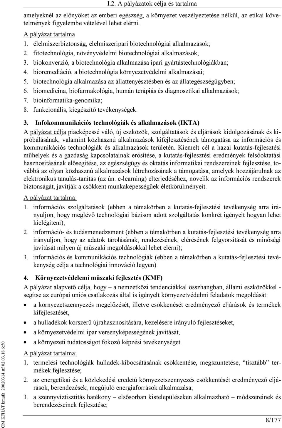 biokonverzió, a biotechnológia alkalmazása ipari gyártástechnológiákban; 4. bioremediáció, a biotechnológia környezetvédelmi alkalmazásai; 5.