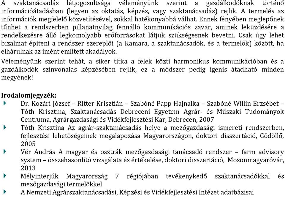 Ennek fényében meglepőnek tűnhet a rendszerben pillanatnyilag fennálló kommunikációs zavar, aminek leküzdésére a rendelkezésre álló legkomolyabb erőforrásokat látjuk szükségesnek bevetni.