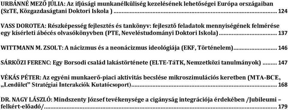 .. 137 WITTMANN M. ZSOLT: A nácizmus és a neonácizmus ideológiája (EKF, Történelem)... 146 SÁRKÖZI FERENC: Egy Borsodi család lakástörténete (ELTE-TáTK, Nemzetközi tanulmányok).