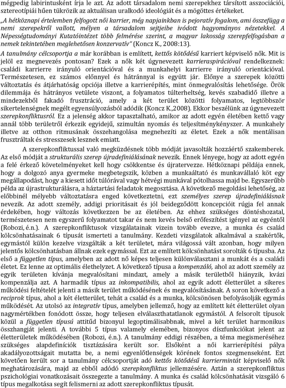 A Népességtudományi Kutatóintézet több felmérése szerint, a magyar lakosság szerepfelfogásban a nemek tekintetében meglehetősen konzervatív (Koncz K., 2008:13).