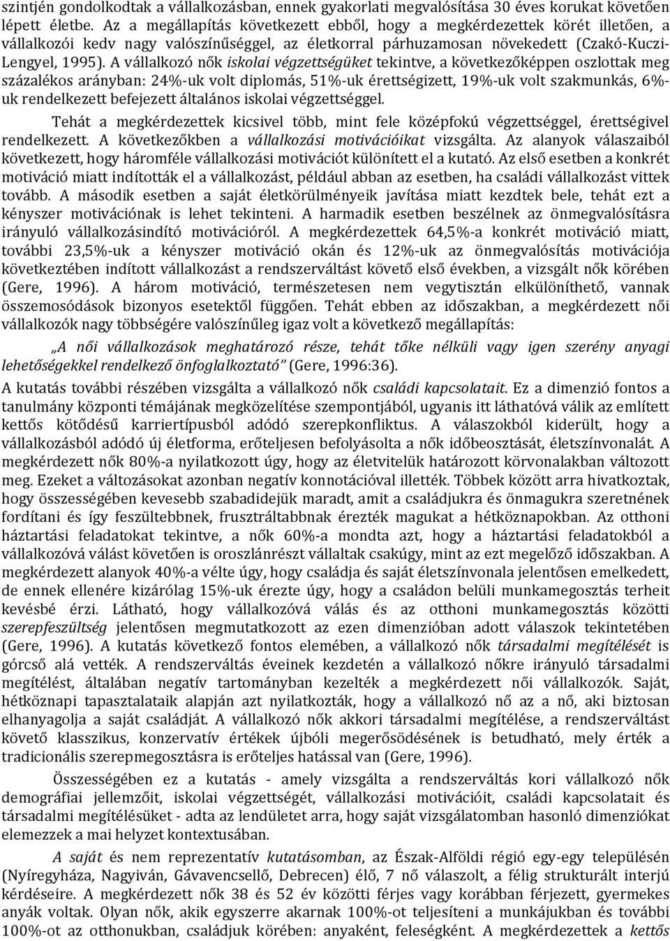 A vállalkozó nők iskolai végzettségüket tekintve, a következőképpen oszlottak meg százalékos arányban: 24%-uk volt diplomás, 51%-uk érettségizett, 19%-uk volt szakmunkás, 6%- uk rendelkezett