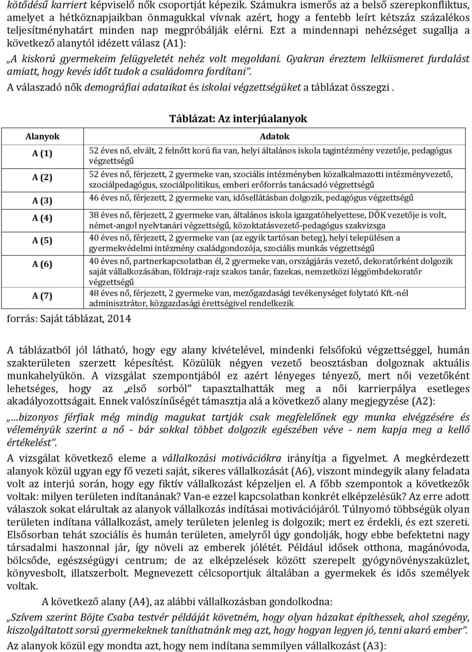 Ezt a mindennapi nehézséget sugallja a következő alanytól idézett válasz (A1): A kiskorú gyermekeim felügyeletét nehéz volt megoldani.