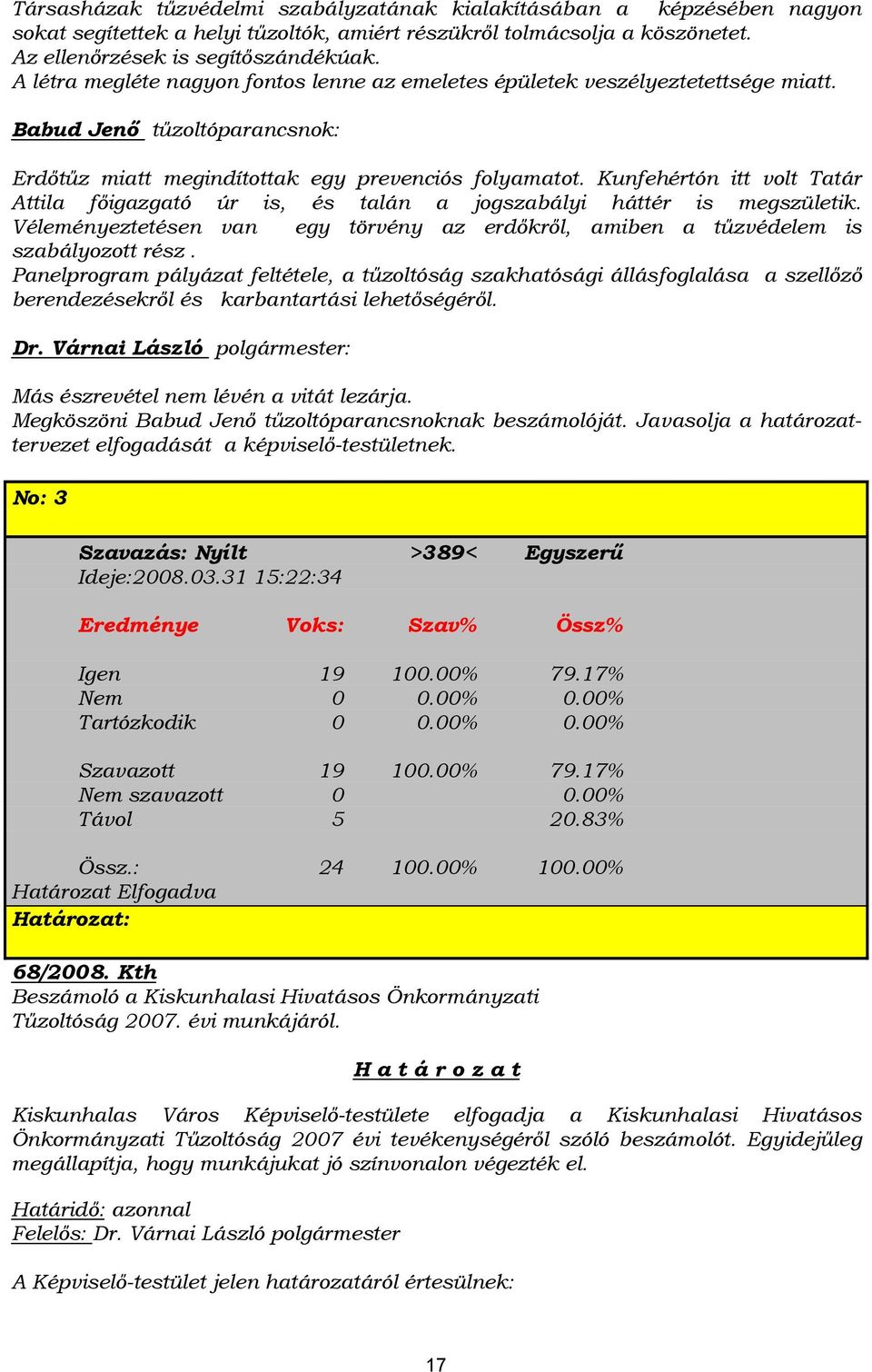 Kunfehértón itt volt Tatár Attila főigazgató úr is, és talán a jogszabályi háttér is megszületik. Véleményeztetésen van egy törvény az erdőkről, amiben a tűzvédelem is szabályozott rész.