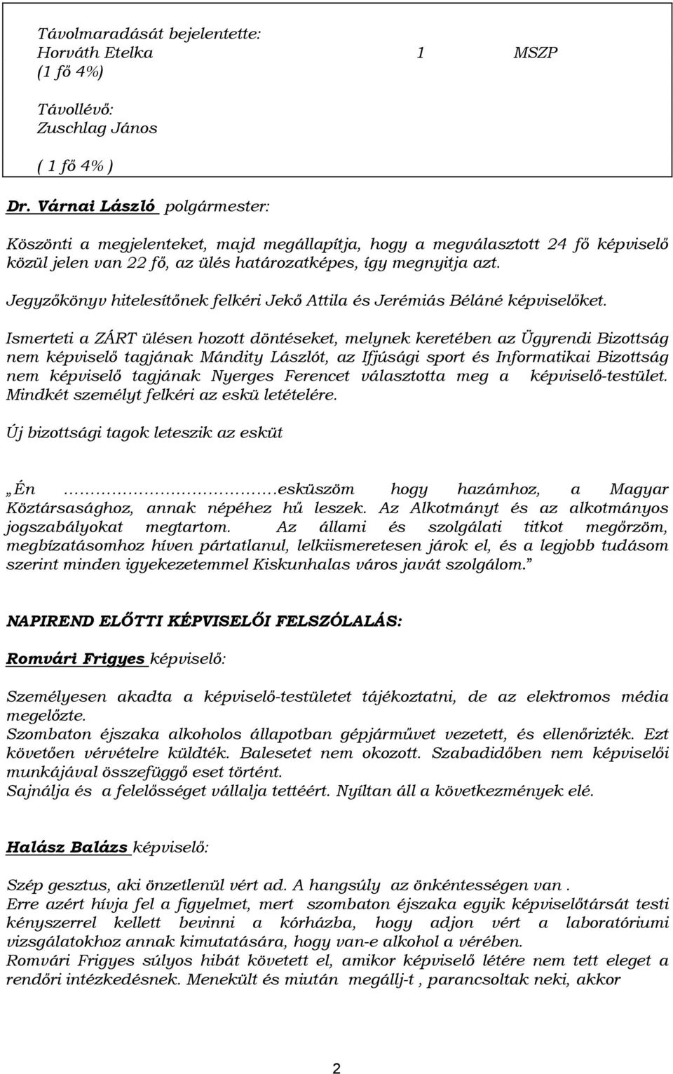 Ismerteti a ZÁRT ülésen hozott döntéseket, melynek keretében az Ügyrendi Bizottság nem képviselő tagjának Mándity Lászlót, az Ifjúsági sport és Informatikai Bizottság nem képviselő tagjának Nyerges