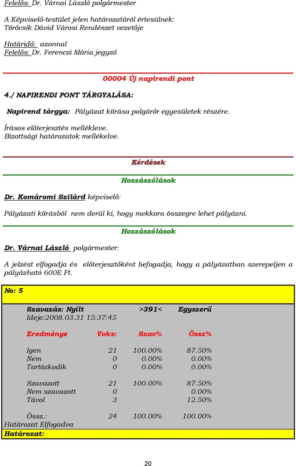 Komáromi Szilárd képviselő: Kérdések Hozzászólások Pályázati kiírásból nem derül ki, hogy mekkora összegre lehet pályázni.