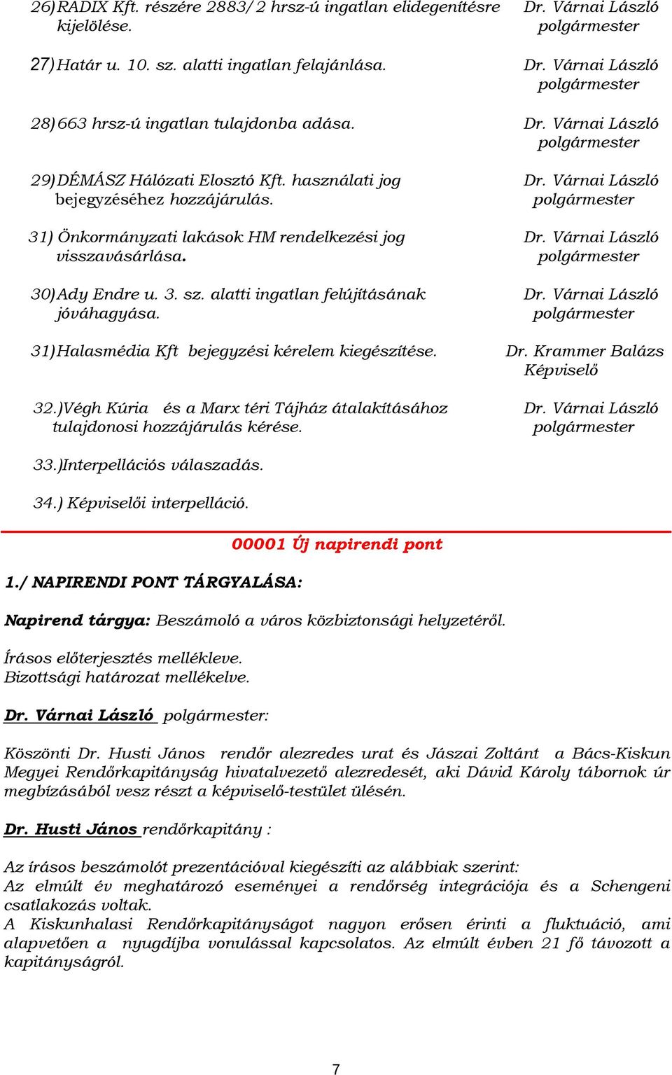 Várnai László visszavásárlása. polgármester 30) Ady Endre u. 3. sz. alatti ingatlan felújításának Dr. Várnai László jóváhagyása. polgármester 31) Halasmédia Kft bejegyzési kérelem kiegészítése. Dr. Krammer Balázs Képviselő 32.