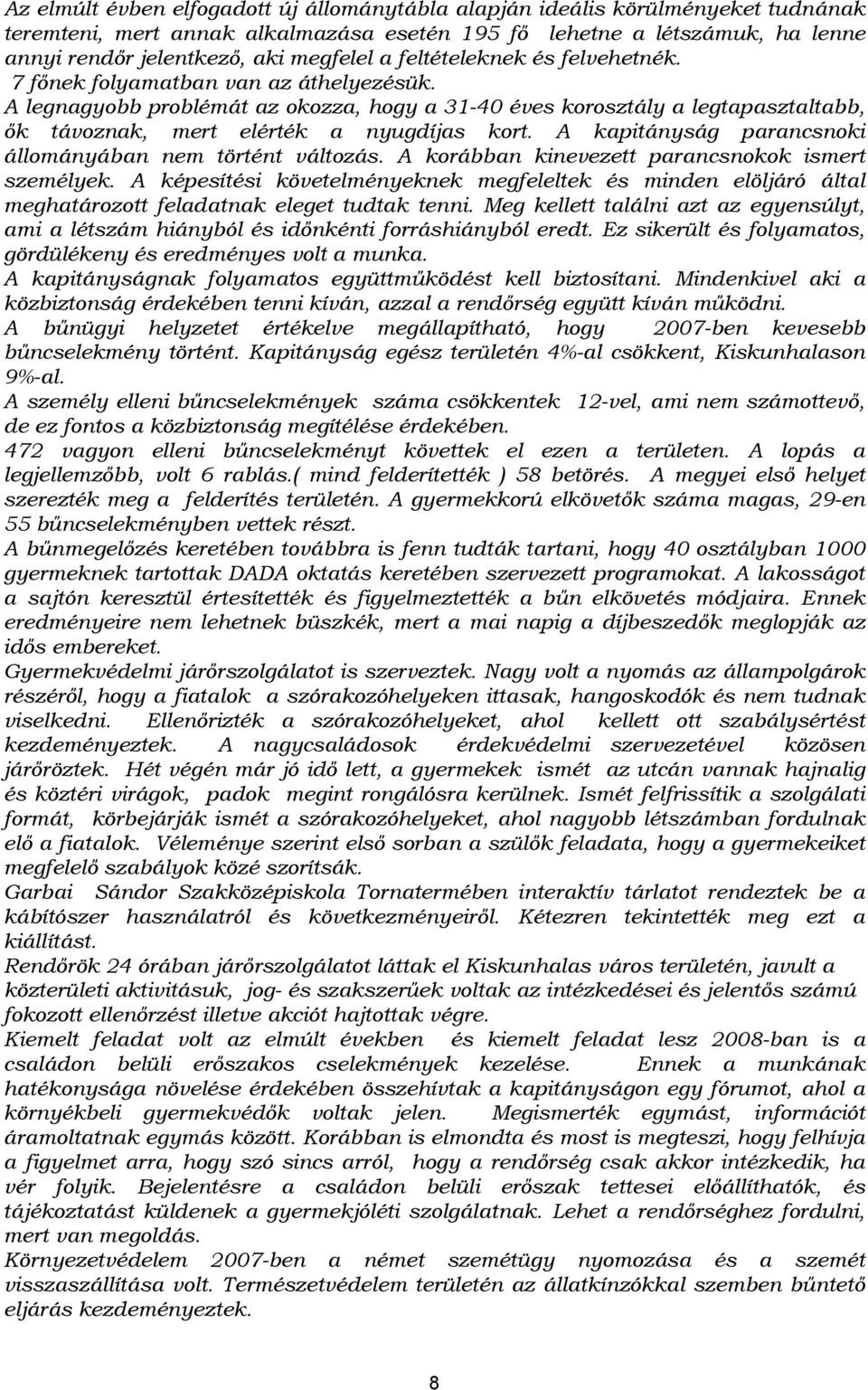 A kapitányság parancsnoki állományában nem történt változás. A korábban kinevezett parancsnokok ismert személyek.