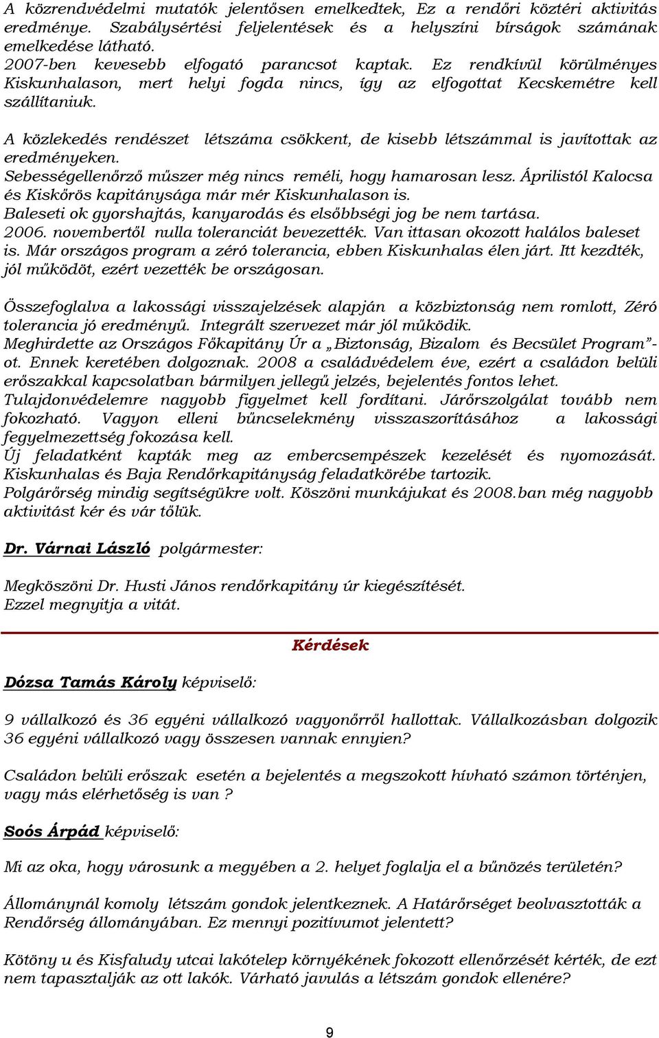 A közlekedés rendészet létszáma csökkent, de kisebb létszámmal is javítottak az eredményeken. Sebességellenőrző műszer még nincs reméli, hogy hamarosan lesz.