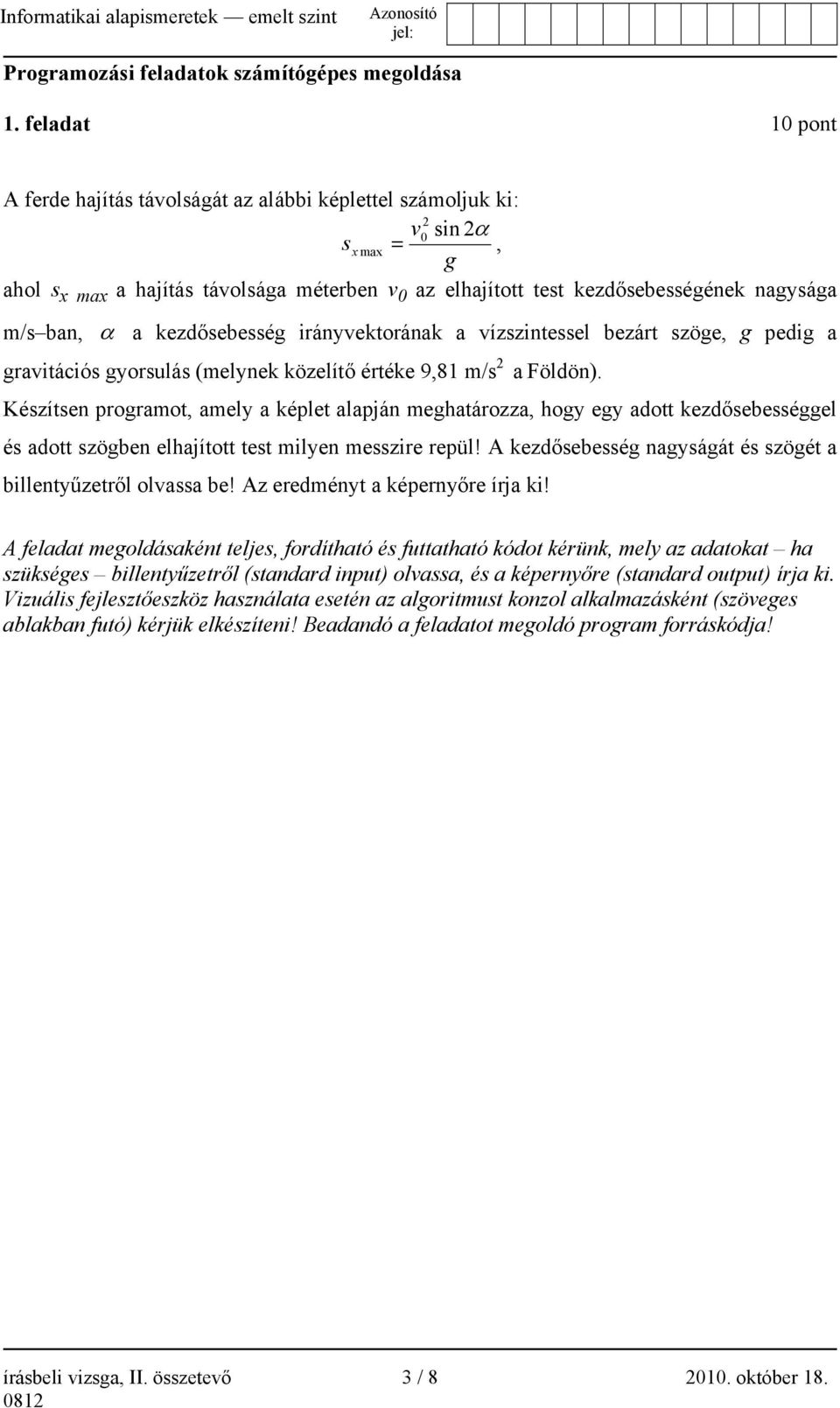 ban, α a kezdősebesség irányvektorának a vízszintessel bezárt szöge, g pedig a gravitációs gyorsulás (melynek közelítő értéke 9,81 m/s 2 a Földön).