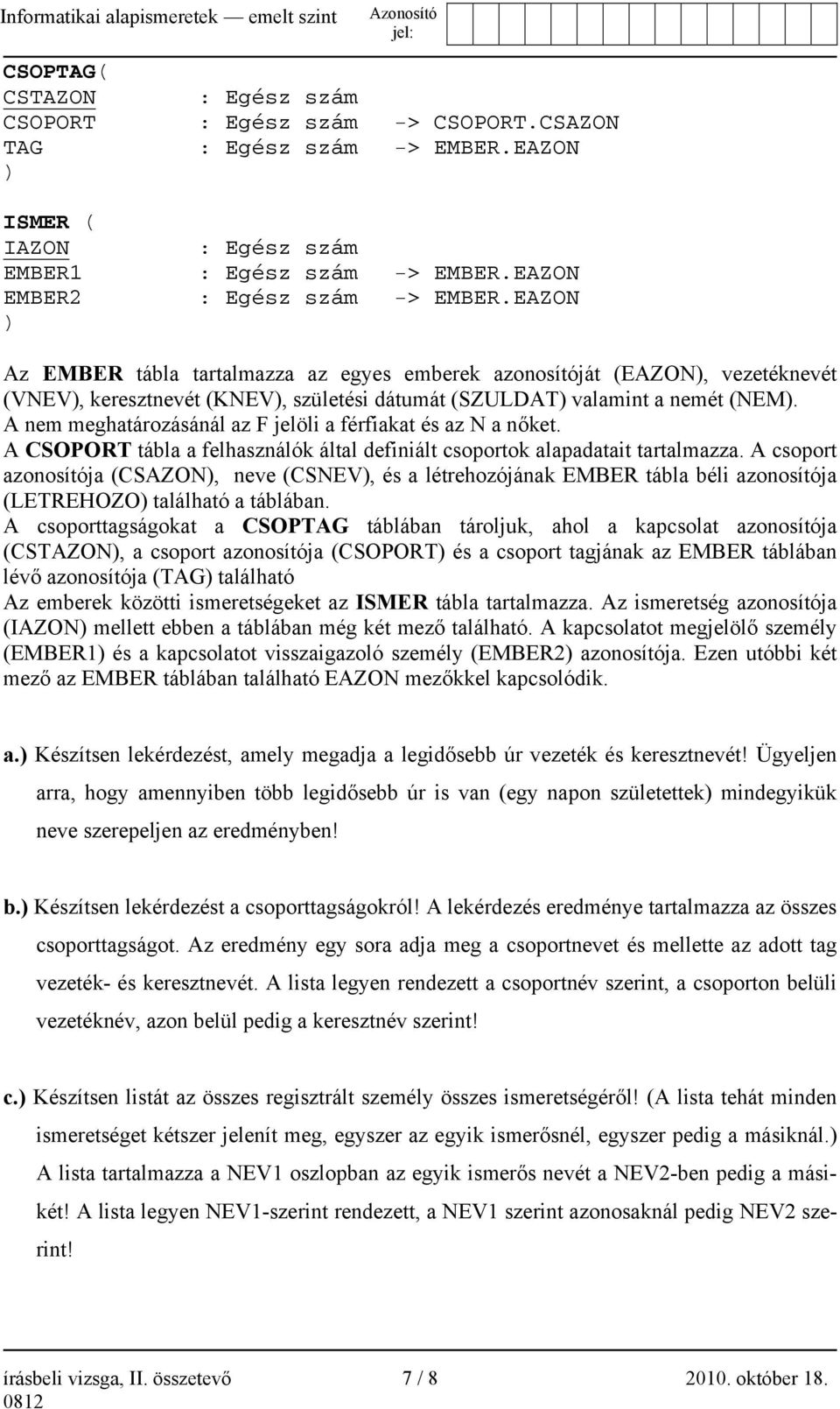 A nem meghatározásánál az F jelöli a férfiakat és az N a nőket. A CSOPORT tábla a felhasználók által definiált csoportok alapadatait tartalmazza.