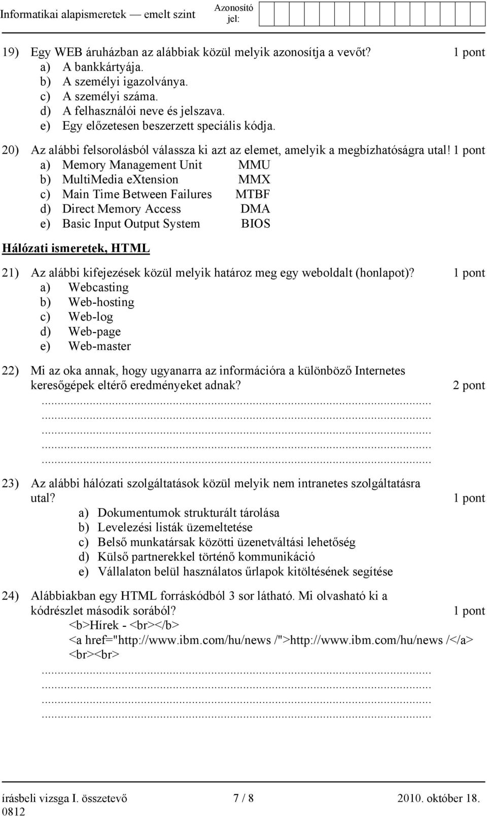 1 pont a) Memory Management Unit MMU b) MultiMedia extension MMX c) Main Time Between Failures MTBF d) Direct Memory Access DMA e) Basic Input Output System BIOS Hálózati ismeretek, HTML 21) Az