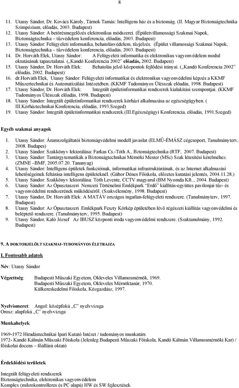 Utassy Sándor: Felügyeleti informatika, behatolásvédelem, tűzjelzés. (Épület villamossági Szakmai Napok, Biztonságtechnika tűzvédelem konferencia, előadás, 2003. Budapest) 14. Dr.