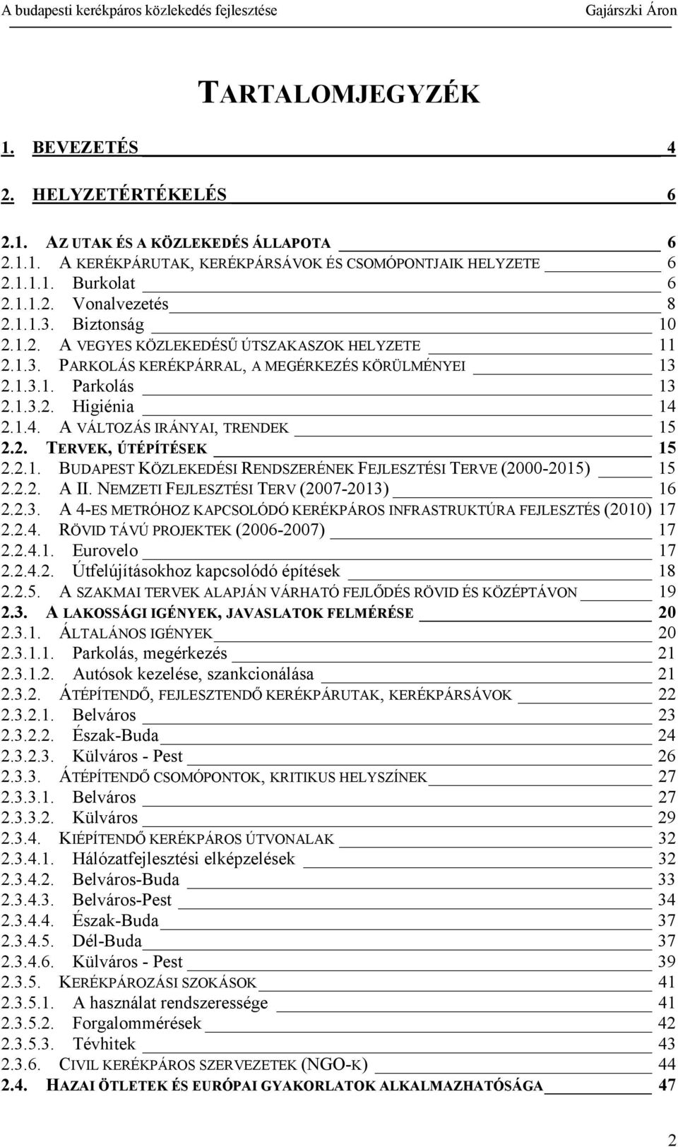 2.1.4. A VÁLTOZÁS IRÁNYAI, TRENDEK 15 2.2. TERVEK, ÚTÉPÍTÉSEK 15 2.2.1. BUDAPEST KÖZLEKEDÉSI RENDSZERÉNEK FEJLESZTÉSI TERVE (2000-2015) 15 2.2.2. A II. NEMZETI FEJLESZTÉSI TERV (2007-2013)