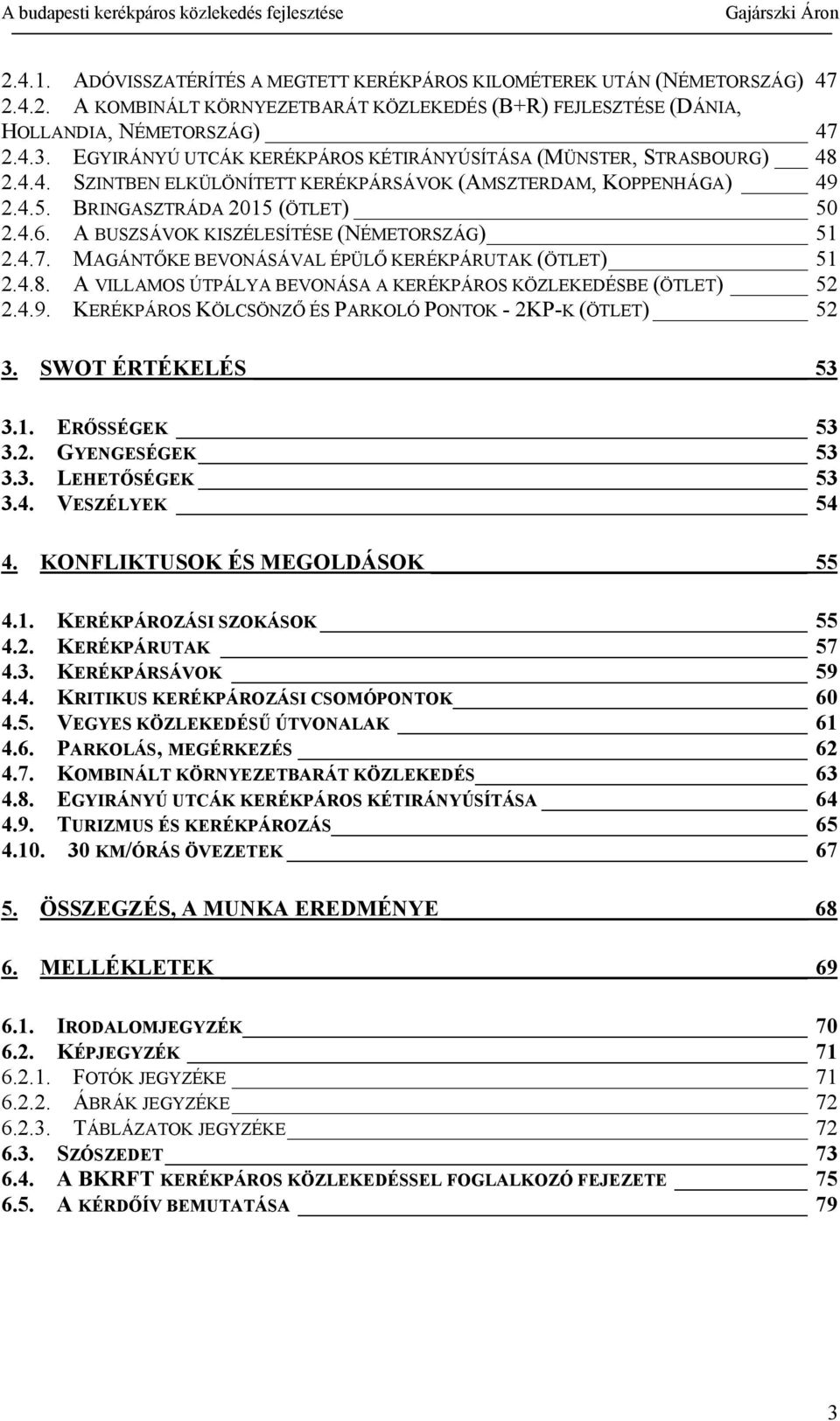 A BUSZSÁVOK KISZÉLESÍTÉSE (NÉMETORSZÁG) 51 2.4.7. MAGÁNTŐKE BEVONÁSÁVAL ÉPÜLŐ KERÉKPÁRUTAK (ÖTLET) 51 2.4.8. A VILLAMOS ÚTPÁLYA BEVONÁSA A KERÉKPÁROS KÖZLEKEDÉSBE (ÖTLET) 52 2.4.9.