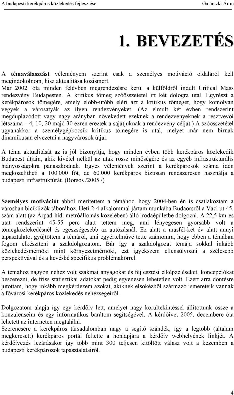 Egyrészt a kerékpárosok tömegére, amely előbb-utóbb eléri azt a kritikus tömeget, hogy komolyan vegyék a városatyák az ilyen rendezvényeket.