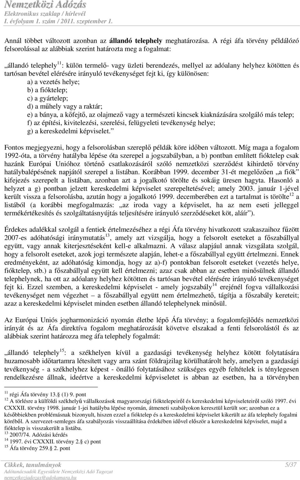 bevétel elérésére irányuló tevékenységet fejt ki, így különösen: a) a vezetés helye; b) a fióktelep; c) a gyártelep; d) a mőhely vagy a raktár; e) a bánya, a kıfejtı, az olajmezı vagy a természeti