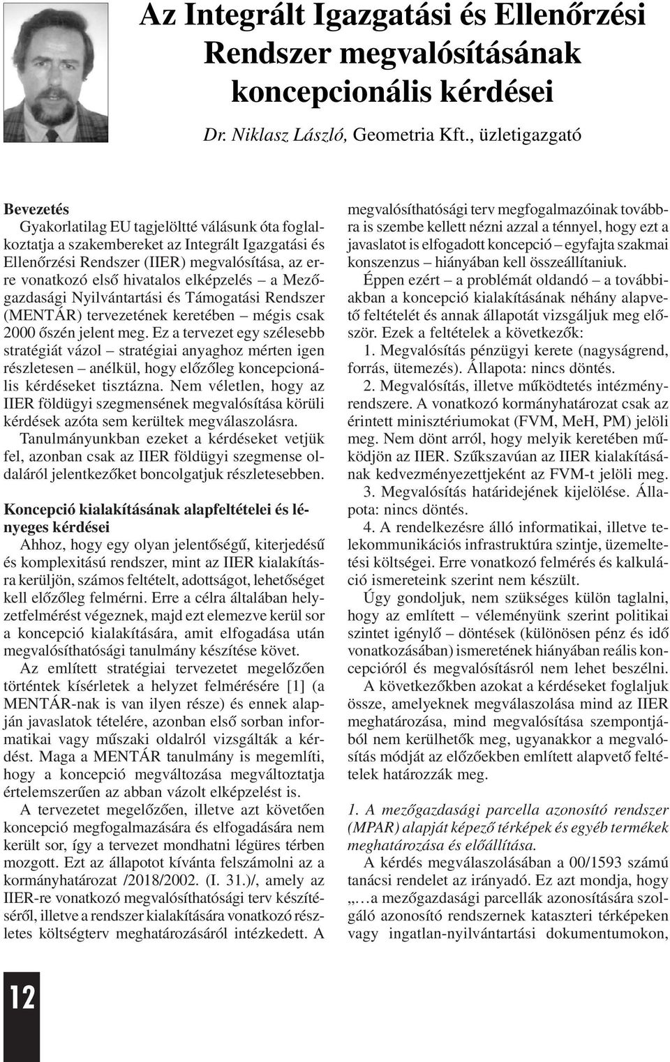 hivatalos elképzelés a Mezõgazdasági Nyilvántartási és Támogatási Rendszer (MENTÁR) tervezetének keretében mégis csak 2000 õszén jelent meg.