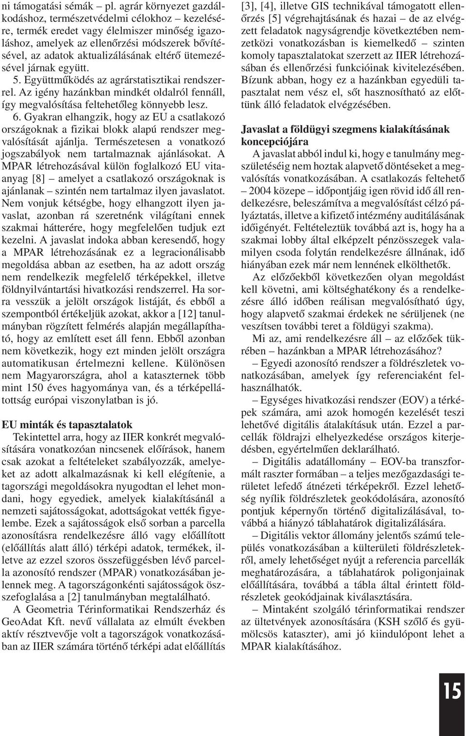 eltérõ ütemezésével járnak együtt. 5. Együttmûködés az agrárstatisztikai rendszerrel. Az igény hazánkban mindkét oldalról fennáll, így megvalósítása feltehetõleg könnyebb lesz. 6.