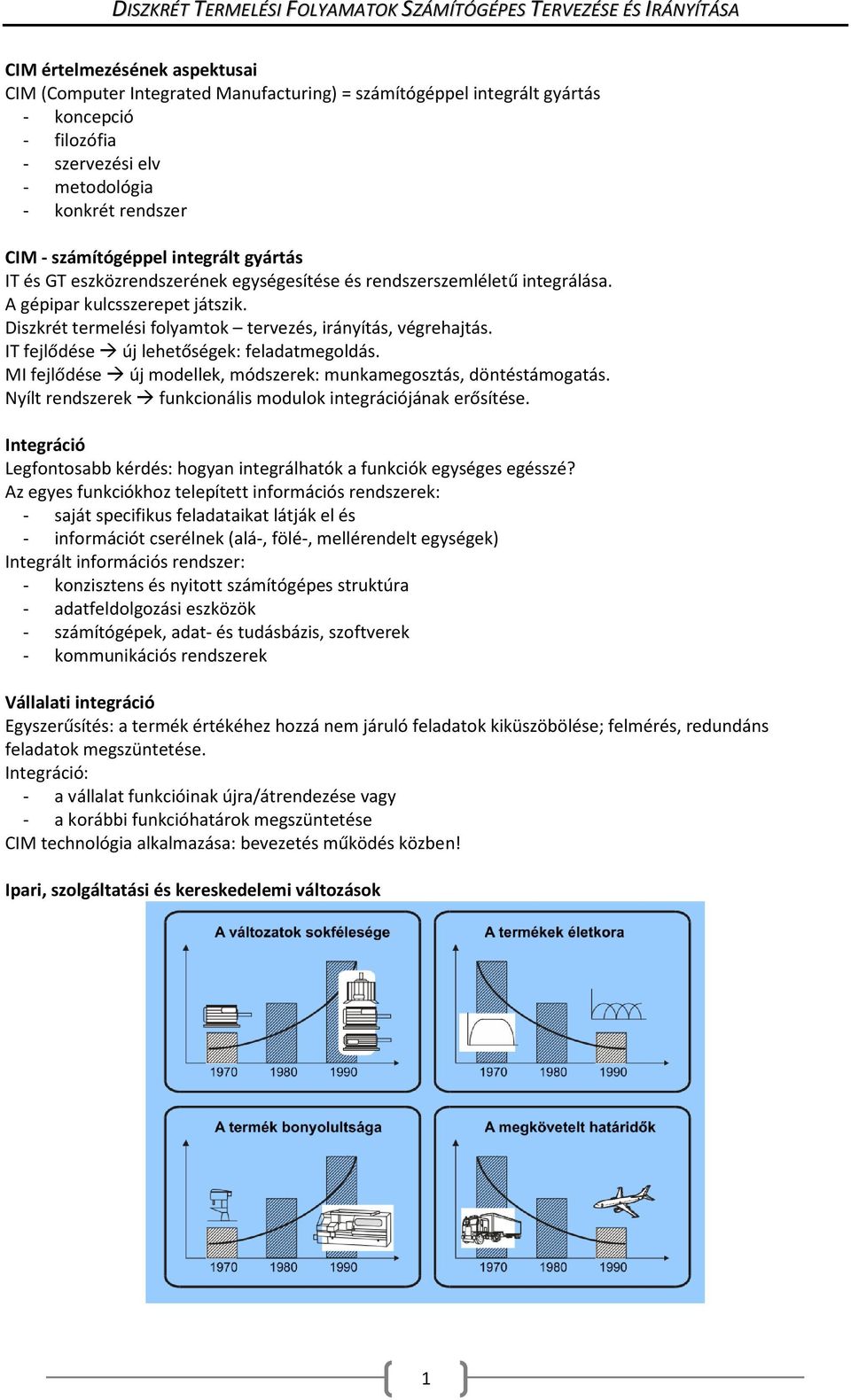 IT fejlődése új lehetőségek: feladatmegoldás. MI fejlődése új modellek, módszerek: munkamegosztás, döntéstámogatás. Nyílt rendszerek funkcionális modulok integrációjának erősítése.