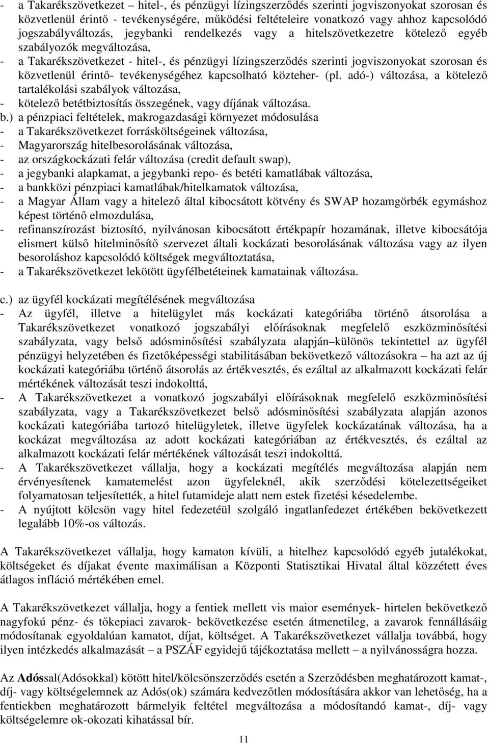 szorosan és közvetlenül érintő- tevékenységéhez kapcsolható közteher- (pl. adó-) változása, a kötelező tartalékolási szabályok változása, - kötelező betétbiztosítás összegének, vagy díjának változása.