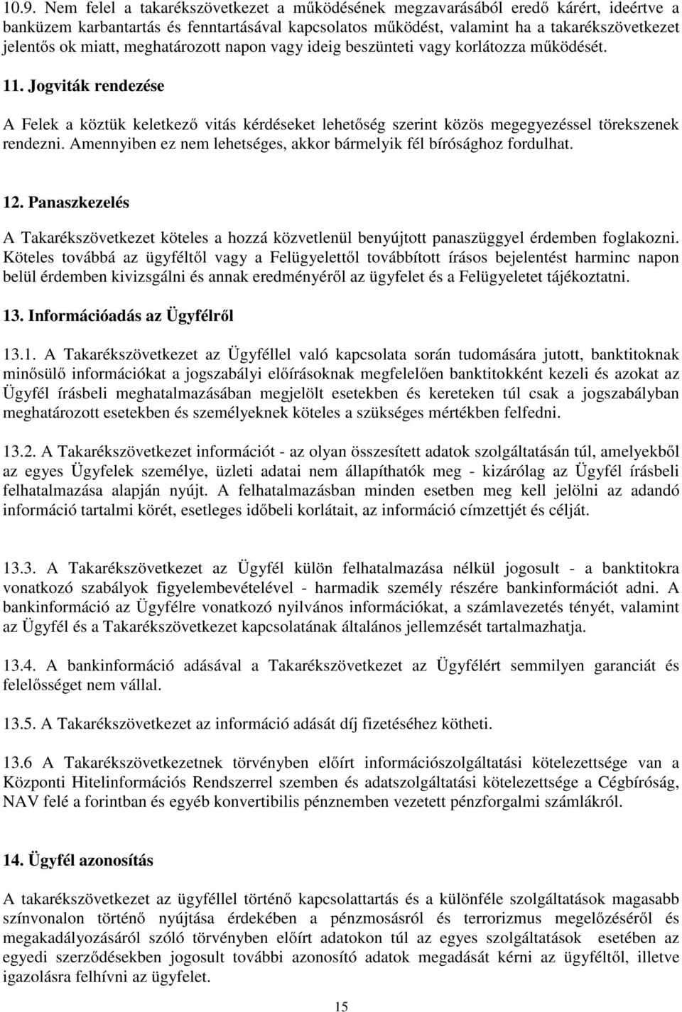 Jogviták rendezése A Felek a köztük keletkező vitás kérdéseket lehetőség szerint közös megegyezéssel törekszenek rendezni. Amennyiben ez nem lehetséges, akkor bármelyik fél bírósághoz fordulhat. 12.