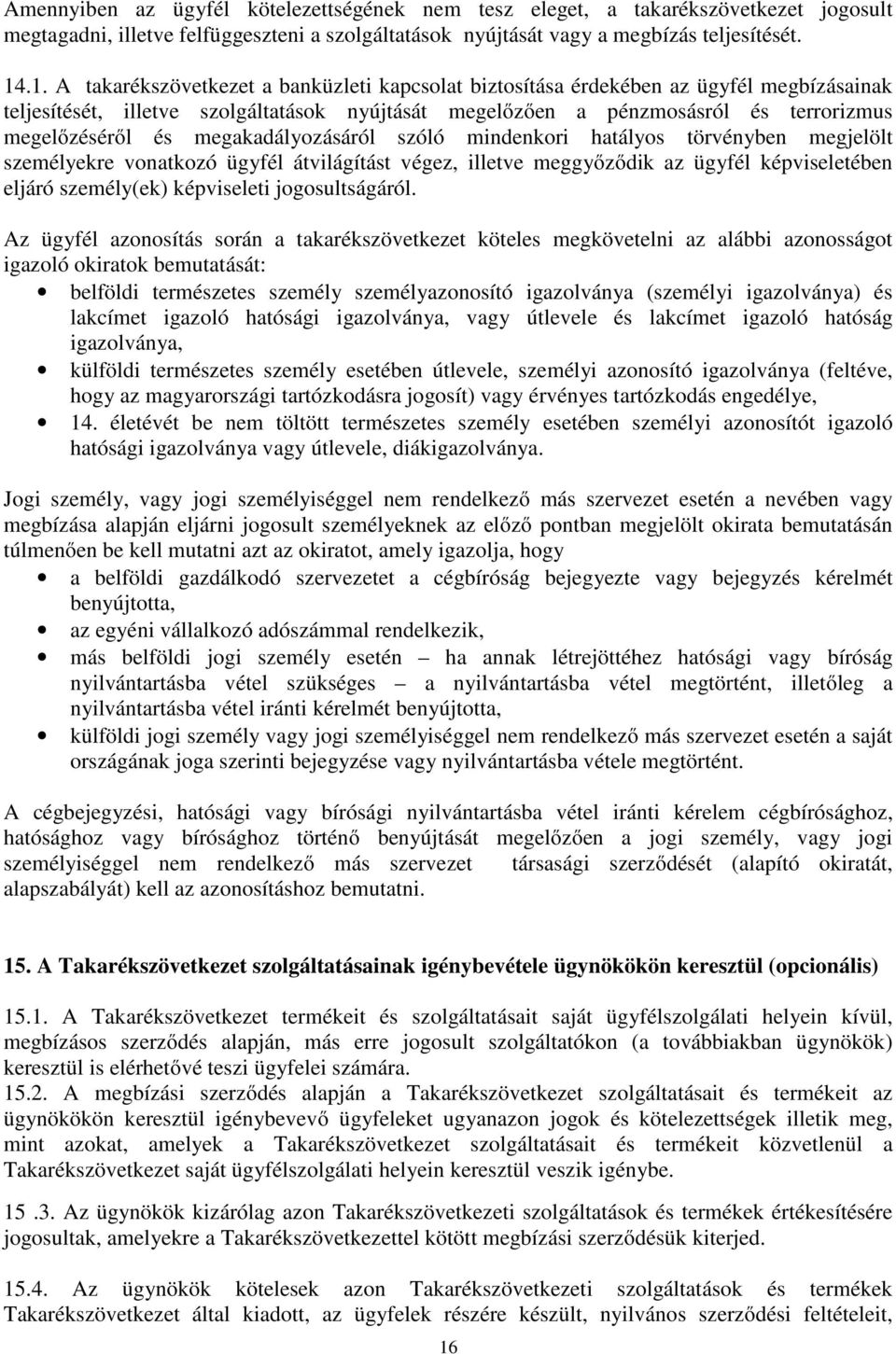 megakadályozásáról szóló mindenkori hatályos törvényben megjelölt személyekre vonatkozó ügyfél átvilágítást végez, illetve meggyőződik az ügyfél képviseletében eljáró személy(ek) képviseleti