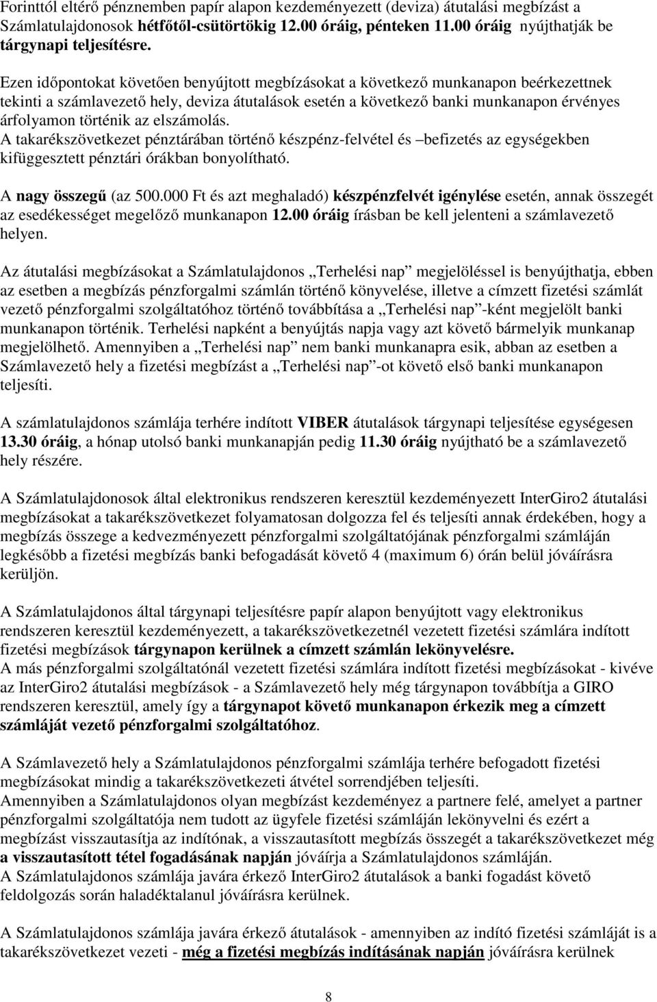 az elszámolás. A takarékszövetkezet pénztárában történő készpénz-felvétel és befizetés az egységekben kifüggesztett pénztári órákban bonyolítható. A nagy összegű (az 500.