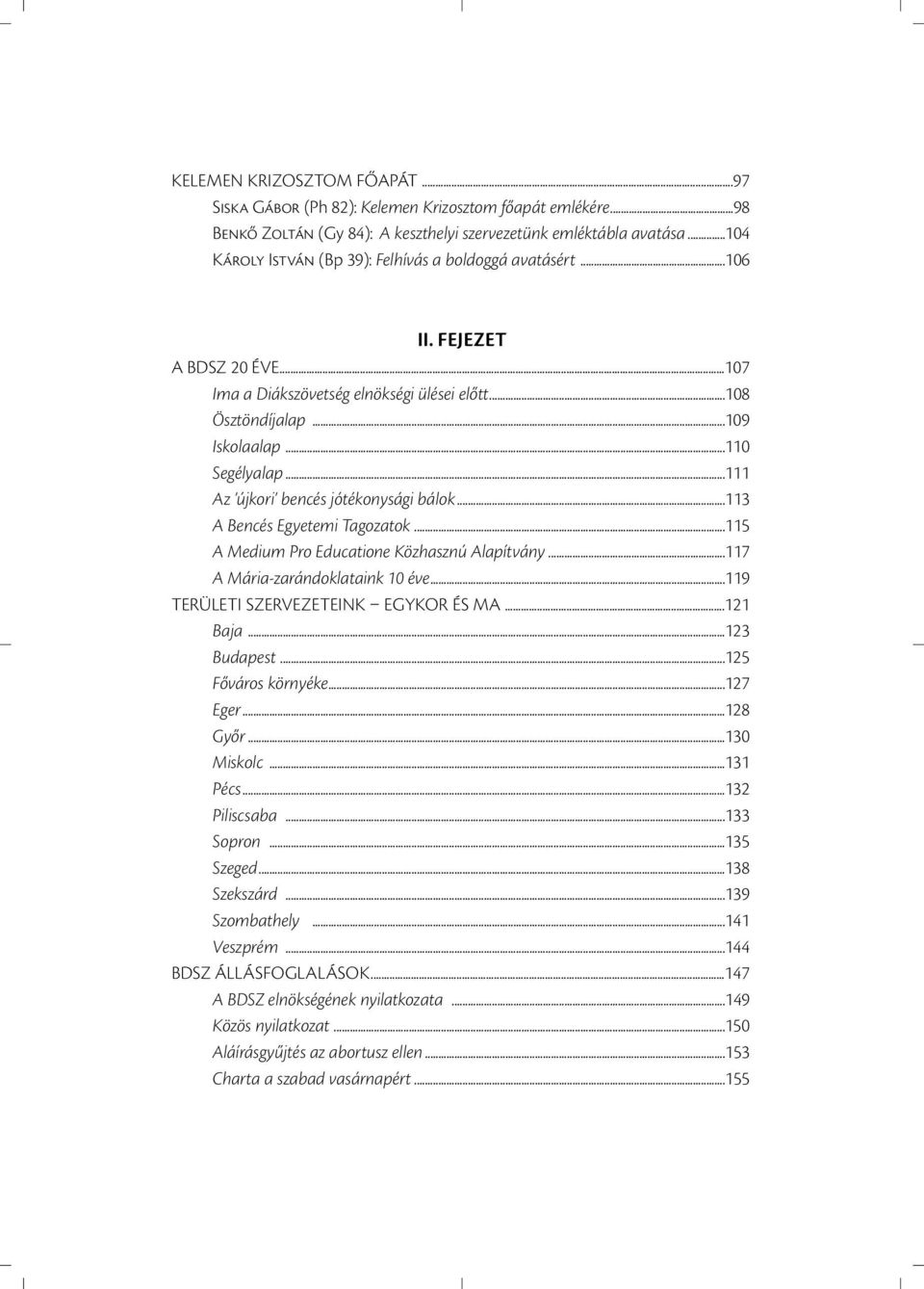 ..111 Az újkori bencés jótékonysági bálok...113 A Bencés Egyetemi Tagozatok...115 A Medium Pro Educatione Közhasznú Alapítvány...117 A Mária-zarándoklataink 10 éve.